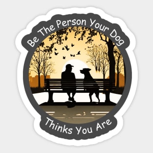 Be The Person Your Dog Thinks You Are! Sticker